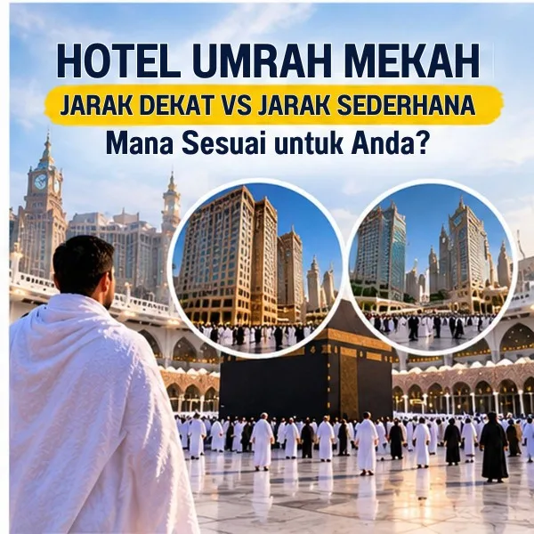 Hotel Umrah Mekah: Jarak Dekat vs Jarak Sederhana — Mana Lebih Sesuai?
